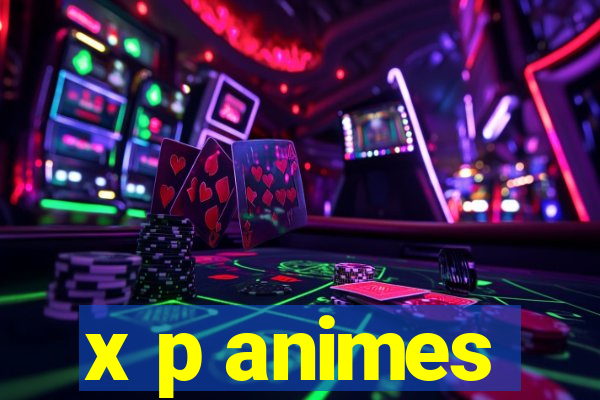 x p animes